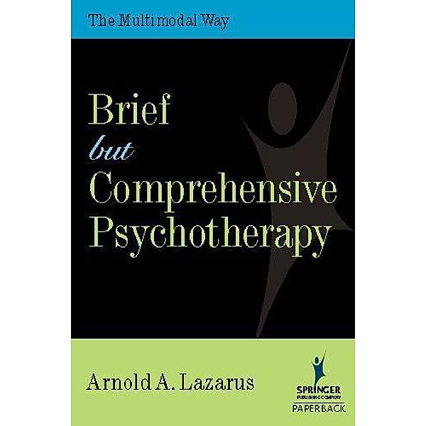 Brief But Comprehensive Psychotherapy / Springer Series on Behavior Therapy and Behavioral Medicine, Arnold A Lazarus