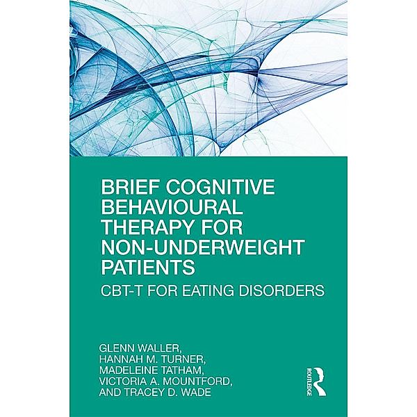 Brief Cognitive Behavioural Therapy for Non-Underweight Patients, Glenn Waller, Hannah Turner, Madeleine Tatham, Victoria A Mountford, Tracey D Wade