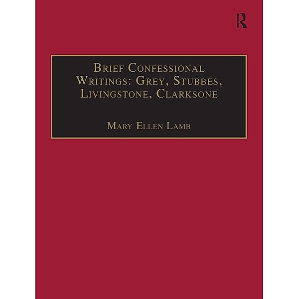 Brief Confessional Writings: Grey, Stubbes, Livingstone, Clarksone, Mary Ellen Lamb