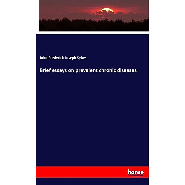 Brief essays on prevalent chronic diseases, John Frederick Joseph Sykes