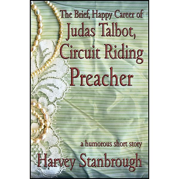 Brief, Happy Career of Judas Talbot, Circuit Riding Preacher / StoneThread Publishing, Harvey Stanbrough