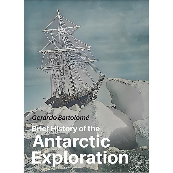 Brief History of the Antarctic Exploration / Brief Bd.1, Gerardo Bartolomé