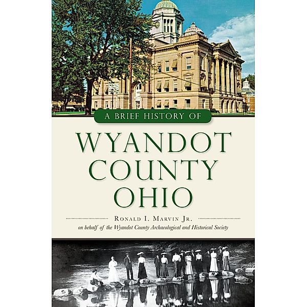 Brief History of Wyandot County, Ohio, Ronald I. Marvin Jr.