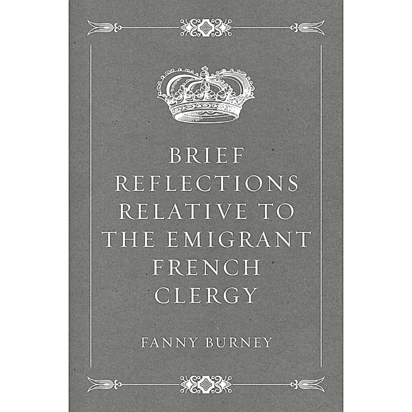 Brief Reflections relative to the Emigrant French Clergy, Fanny Burney