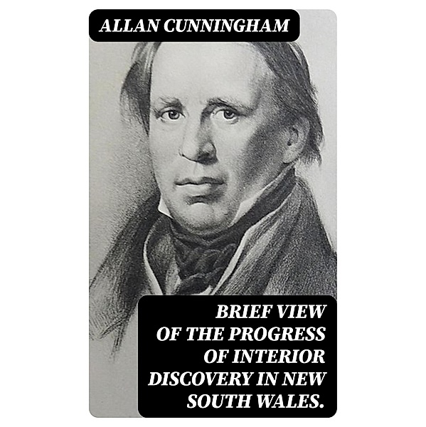 Brief View of the Progress of Interior Discovery in New South Wales., Allan Cunningham