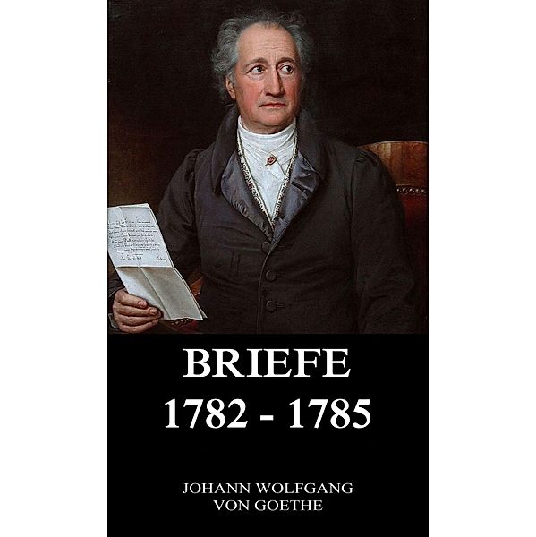 Briefe 1782 - 1785, Johann Wolfgang von Goethe