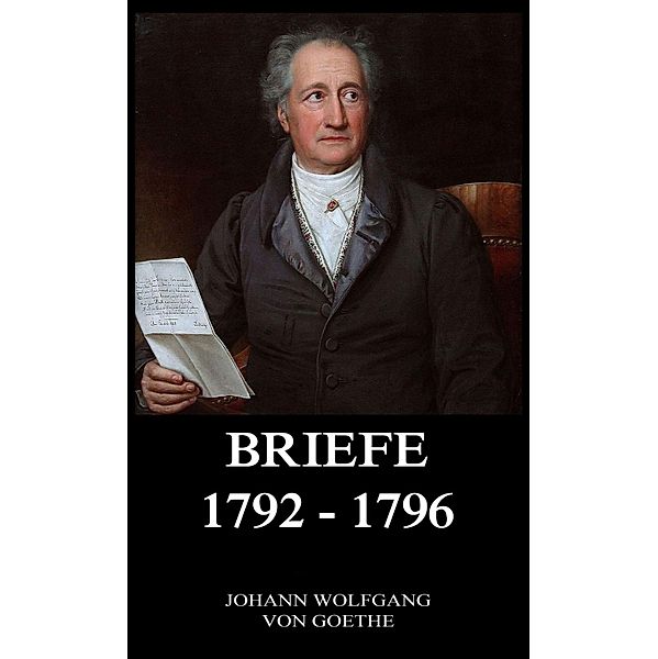 Briefe 1792 - 1796, Johann Wolfgang von Goethe