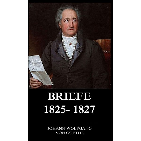 Briefe 1825 - 1827, Johann Wolfgang von Goethe