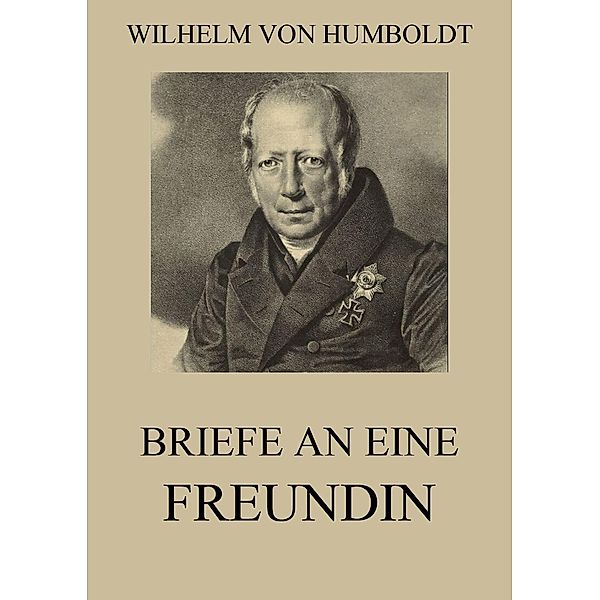 Briefe an eine Freundin, Wilhelm von Humboldt