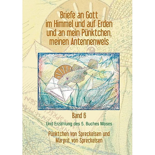 Briefe an Gott im Himmel und auf Erden und an mein Pünktchen, meinen Antennenwels und Erzählung des 5. Buches Moses - Band 6, Pünktchen von Spreckelsen, Margrit von Spreckelsen