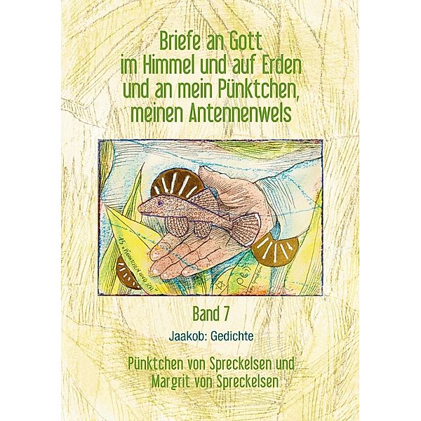 Briefe an Gott im Himmel und auf Erden und an mein Pünktchen, meinen Antennenwels. Jaakob: Gedichte - Band 7, Pünktchen von Spreckelsen, Margrit von Spreckelsen