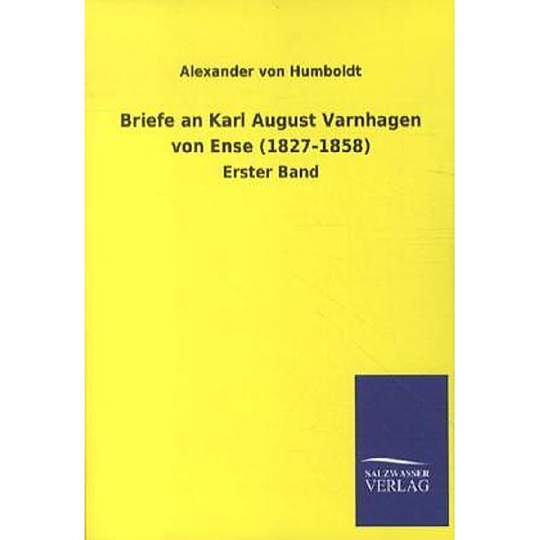 Briefe an Karl August Varnhagen von Ense (1827-1858).Bd.1, Alexander von Humboldt