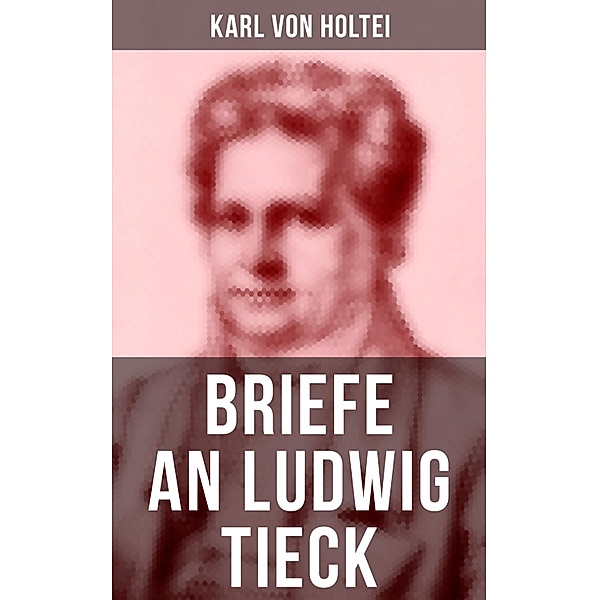 Briefe an Ludwig Tieck, Karl von Holtei