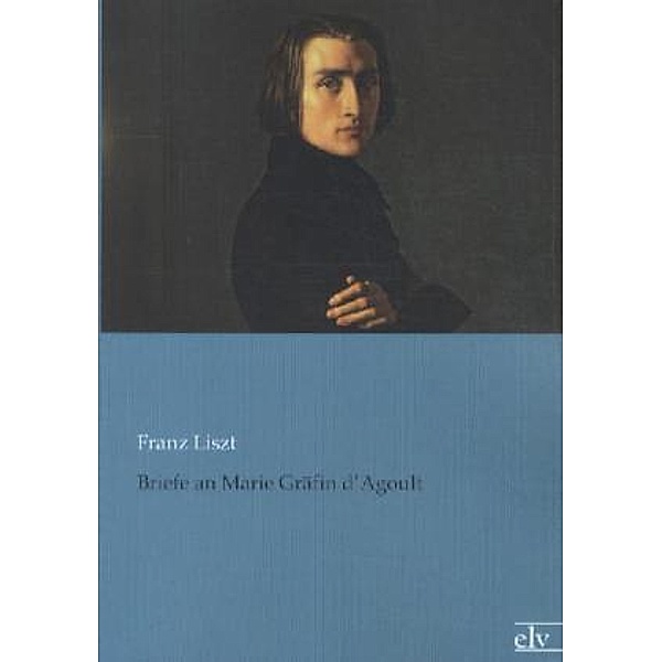 Briefe an Marie Gräfin d'Agoult, Franz Liszt
