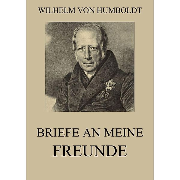 Briefe an meine Freunde, Wilhelm von Humboldt