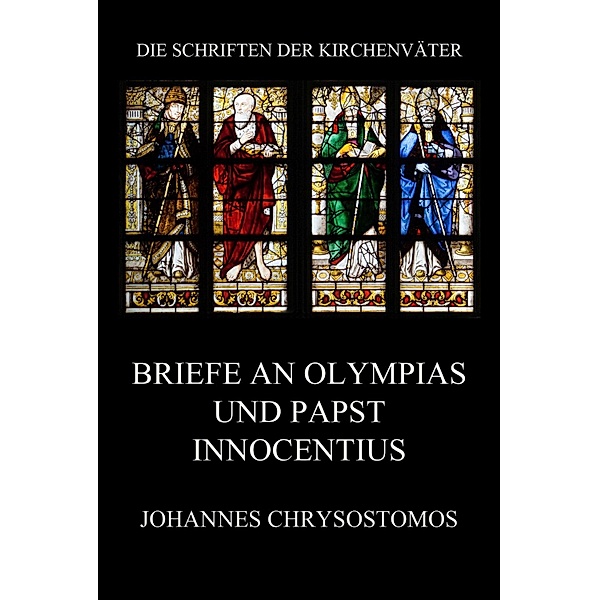 Briefe an Olympias und Papst Innocentius / Die Schriften der Kirchenväter Bd.36, Johannes Chrysostomos