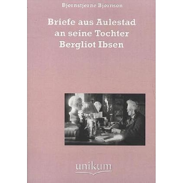 Briefe aus Aulestad an seine Tochter Bergliot Ibsen, Bjørnstjerne Bjørnson