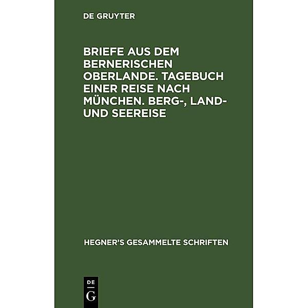Briefe aus dem bernerischen Oberlande. Tagebuch einer Reise nach München. Berg-, Land- und Seereise, Ulrich Hegner