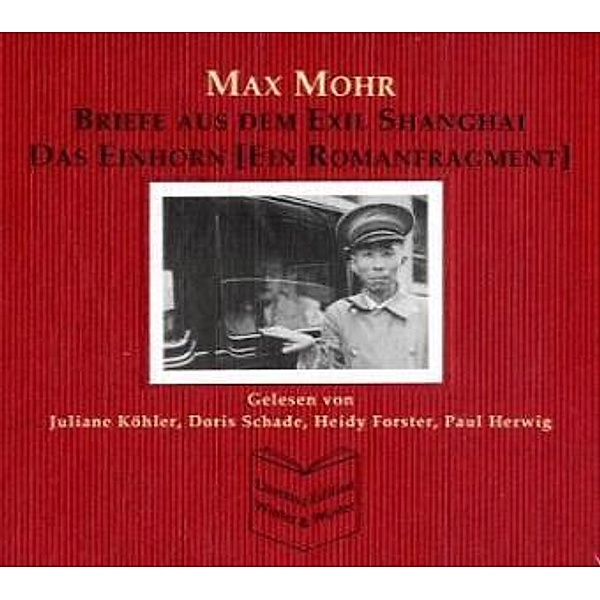 Briefe aus dem Exil Shanghai / Das Einhorn (Ein Romanfragment), 7 Audio-CDs, Max Mohr
