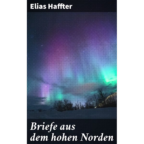 Briefe aus dem hohen Norden, Elias Haffter