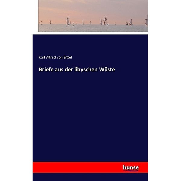 Briefe aus der libyschen Wüste, Karl von Zittel