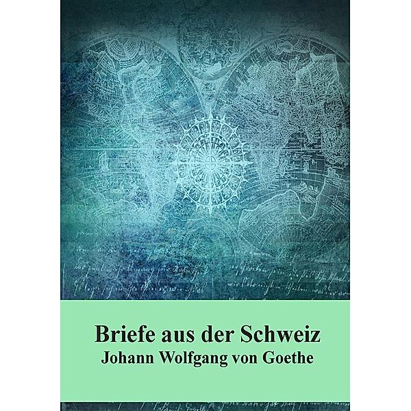 Briefe aus der Schweiz, Johann Wolfgang von Goethe