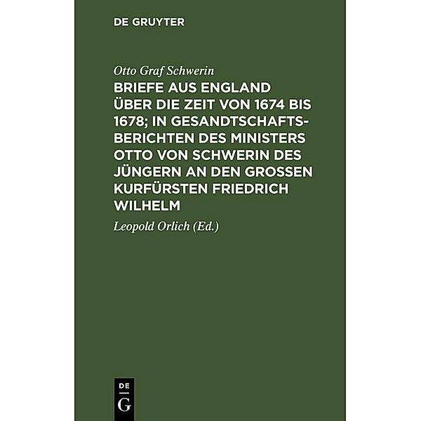 Briefe aus England über die Zeit von 1674 bis 1678; in Gesandtschafts-Berichten des Ministers Otto von Schwerin des Jüngern an den Großen Kurfürsten Friedrich Wilhelm, Otto Graf Schwerin