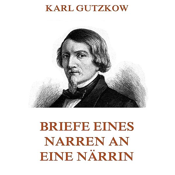 Briefe eines Narren an eine Närrin, Karl Gutzkow