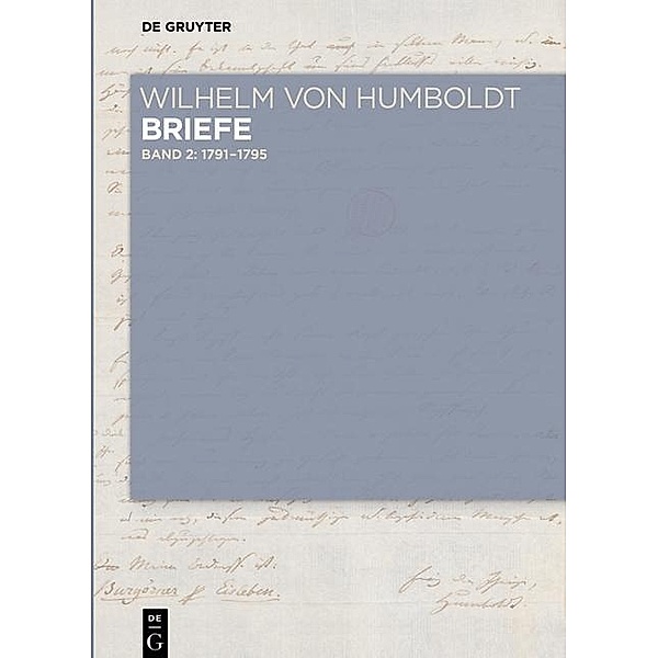 Briefe Juli 1791 bis Juni 1795 / Wilhelm von Humboldt - Briefe, Wilhelm von Humboldt