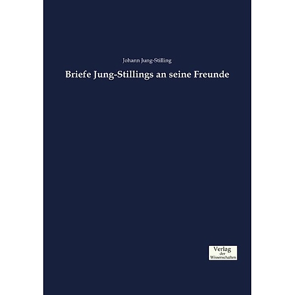 Briefe Jung-Stillings an seine Freunde, Johann Jung-Stilling