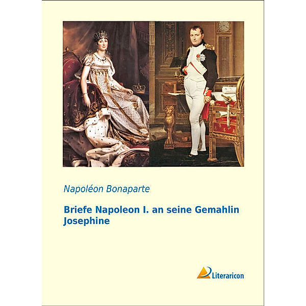 Briefe Napoleon I. an seine Gemahlin Josephine, Kaiser Napoleon I. Bonaparte