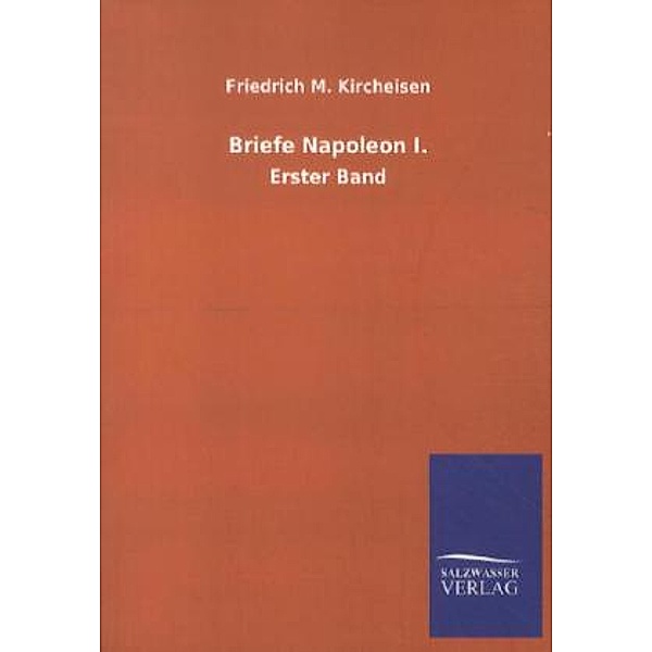 Briefe Napoleon I..Bd.1, Kaiser Napoleon I. Bonaparte