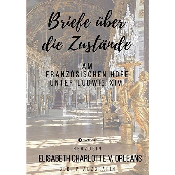 Briefe über die Zustände am französischen Hofe unter Ludwig XIV., Elisabeth Charlotte v. Orleans