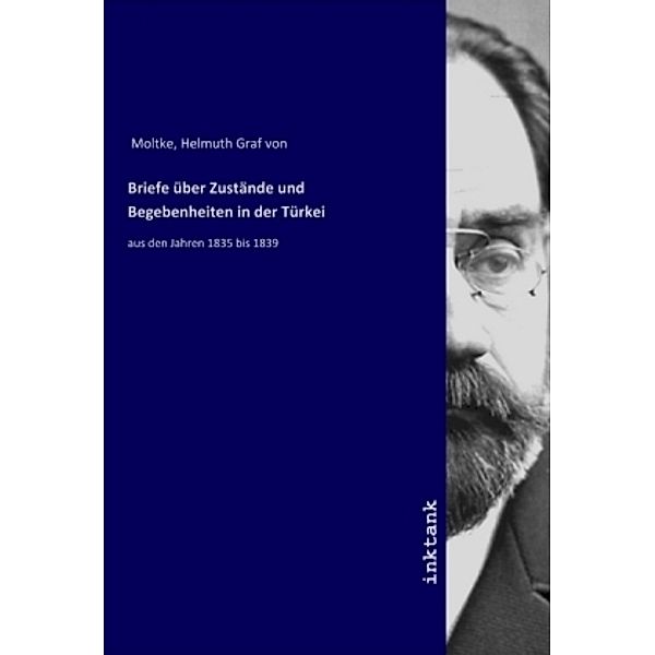 Briefe über Zustände und Begebenheiten in der Türkei, Helmuth Graf von Moltke, Helmuth Karl Bernhard von Moltke