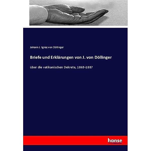 Briefe und Erklärungen von J. von Döllinger, Ignaz von Döllinger