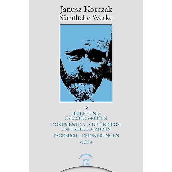 Briefe und Palästina-Reisen; Dokumente aus den Kriegs- und Ghetto-Jahren; Tagebuch - Erinnerungen; Varia / Janusz Korczak: Sämtliche Werke, Janusz Korczak