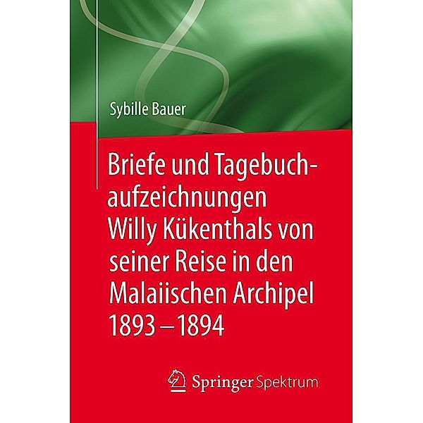 Briefe und Tagebuchaufzeichnungen Willy Kükenthals von seiner Reise in den Malaiischen Archipel 1893-1894, Sybille Bauer