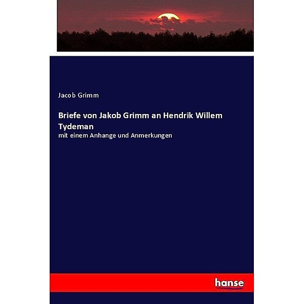 Briefe von Jakob Grimm an Hendrik Willem Tydeman, Jacob Grimm