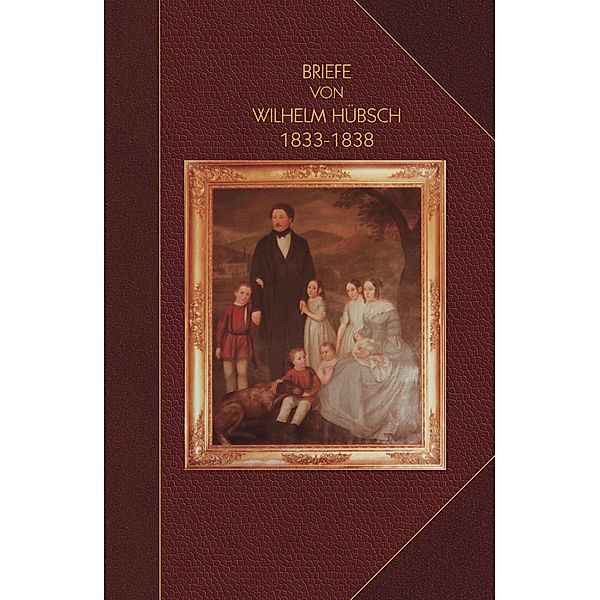 Briefe von Wilhelm Hu¨bsch: an seine Eltern Karl Samuel Hu¨bsch und Friederike, geb. Pagenstecher 1833-1838: an seine Eltern Karl Samuel Hu¨bsch und Friederike, geb. Pagenstecher 1833-1838, Wilhelm Huebsch