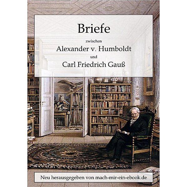 Briefe zwischen A. v. Humboldt und Gauss, Alexander von Humboldt, Carl Friedrich Gauss