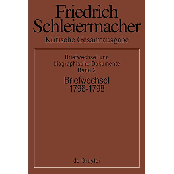 Briefwechsel 1796-1798, Friedrich Schleiermacher: Kritische Gesamtausgabe. Briefwechsel und... / Briefwechsel 1796-1798