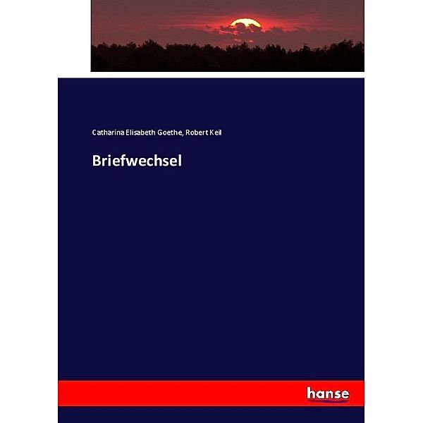 Briefwechsel, Katharina Elisabetha Goethe, Robert Keil