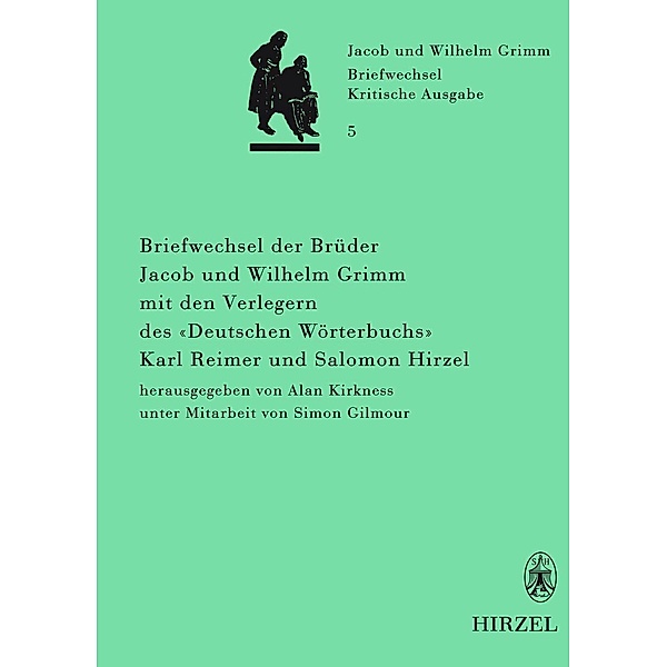 Briefwechsel der Brüder Jacob und Wilhelm Grimm mit den Verlegern des 'Deutschen Wörterbuchs' Karl Reimer und Salomon Hirzel