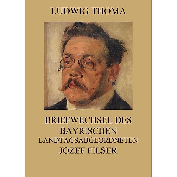 Briefwechsel des bayrischen Landtagsabgeordneten Jozef Filser, Ludwig Thoma