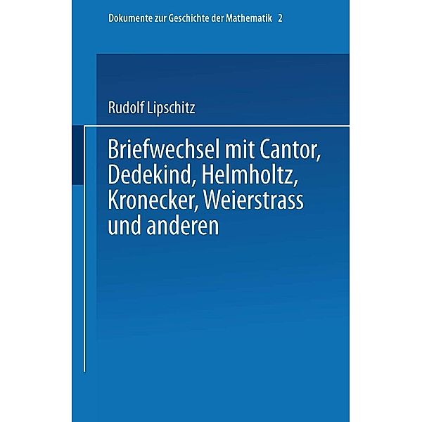 Briefwechsel mit Cantor, Dedekind, Helmholtz, Kronecker, Weierstrass und anderen / Dokumente zur Geschichte der Mathematik Bd.2, Rudolf Lipschitz