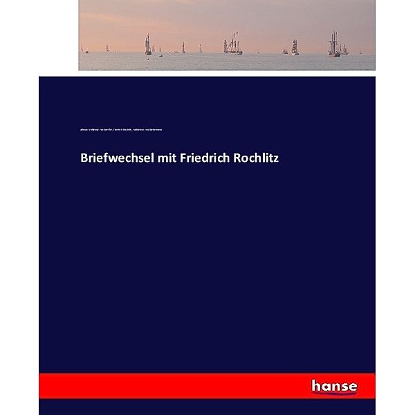 Briefwechsel mit Friedrich Rochlitz, Woldemar von Biedermann, Friedrich Rochlitz