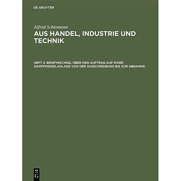 Briefwechsel über den Auftrag auf einer Dampfkesselanlage von der Ausschreibung bis zur Abnahme, Alfred Schlomann