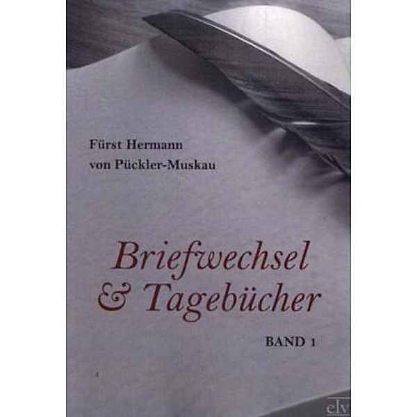 Briefwechsel und Tagebücher.Bd.1, Hermann von Pückler-Muskau