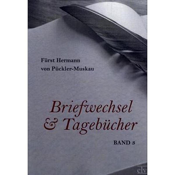 Briefwechsel und Tagebücher.Bd.3, Hermann von Pückler-Muskau
