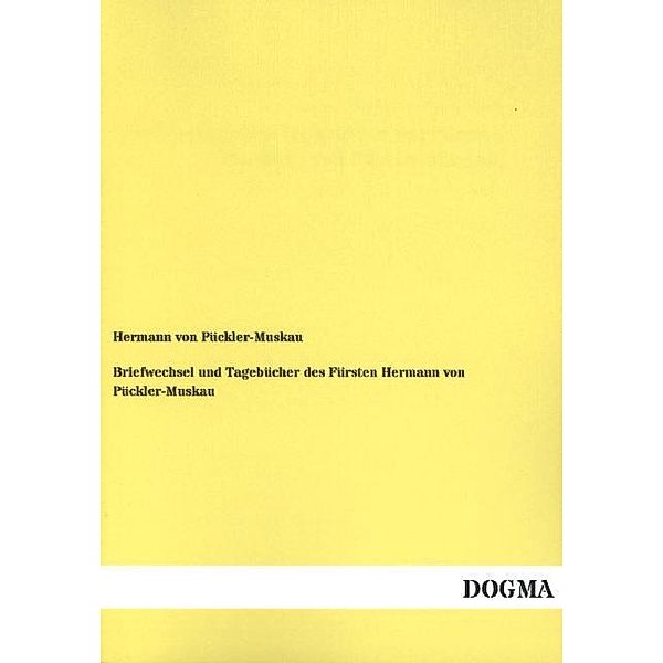 Briefwechsel und Tagebücher des Fürsten Hermann von Pückler-Muskau, Hermann von Pückler-Muskau, Hermann Fürst von Pückler-Muskau